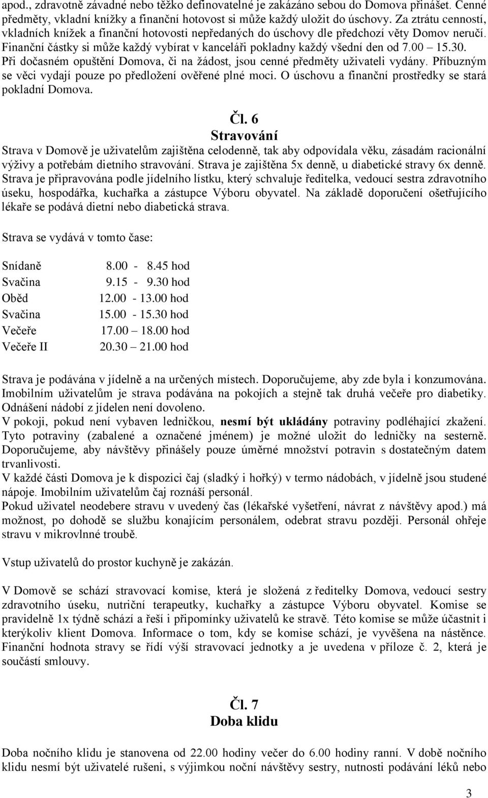 00 15.30. Při dočasném opuštění Domova, či na žádost, jsou cenné předměty uživateli vydány. Příbuzným se věci vydají pouze po předložení ověřené plné moci.