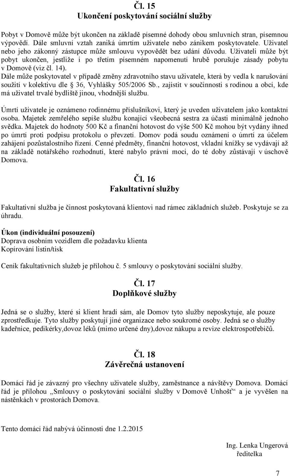 Uživateli může být pobyt ukončen, jestliže i po třetím písemném napomenutí hrubě porušuje zásady pobytu v Domově (viz čl. 14).