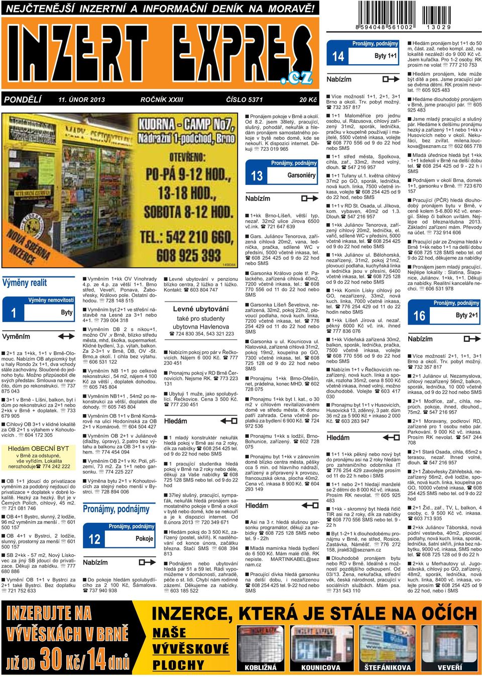 lokalitě za OB 2+1 s výtahem v Kohoutovicích 604 172 305 Hledám OBECNÍ BYT v Brně za odstupné, vše vyřídím Lokalita nerozhoduje( 774 242 222 OB 1+1 jdoucí do privatizace vyměním za podobný nejdoucí