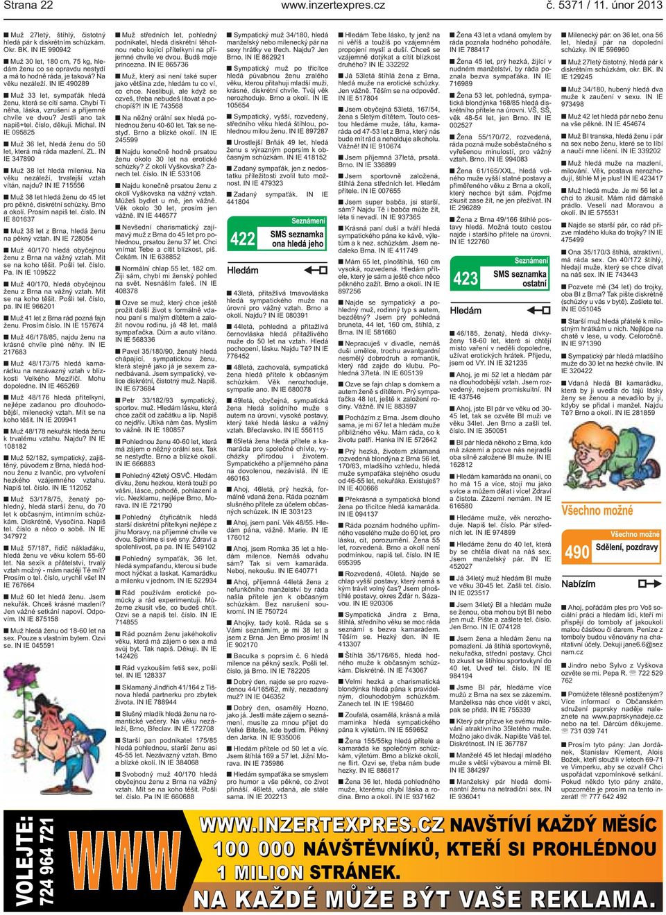 Jestli ano tak napiš+tel číslo, děkuji Michal IN IE 095825 Muž 36 let, hledá ženu do 50 let, která má ráda mazlení ZL IN IE 347890 Muž 38 let hledá milenku Na věku nezáleží, trvalejší vztah vítán,