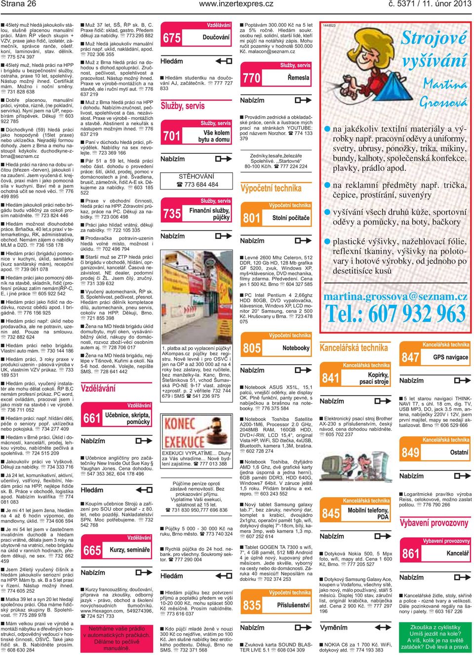 731 828 638 Dobře placenou, manuální práci, výroba, různě, (ne pokladní, servírka) Nyní jsem na ÚP, nepobírám příspěvek Děkuji 603 922 785 Důchodkyně (59) hledá práci jako hospodyně (15let praxe)