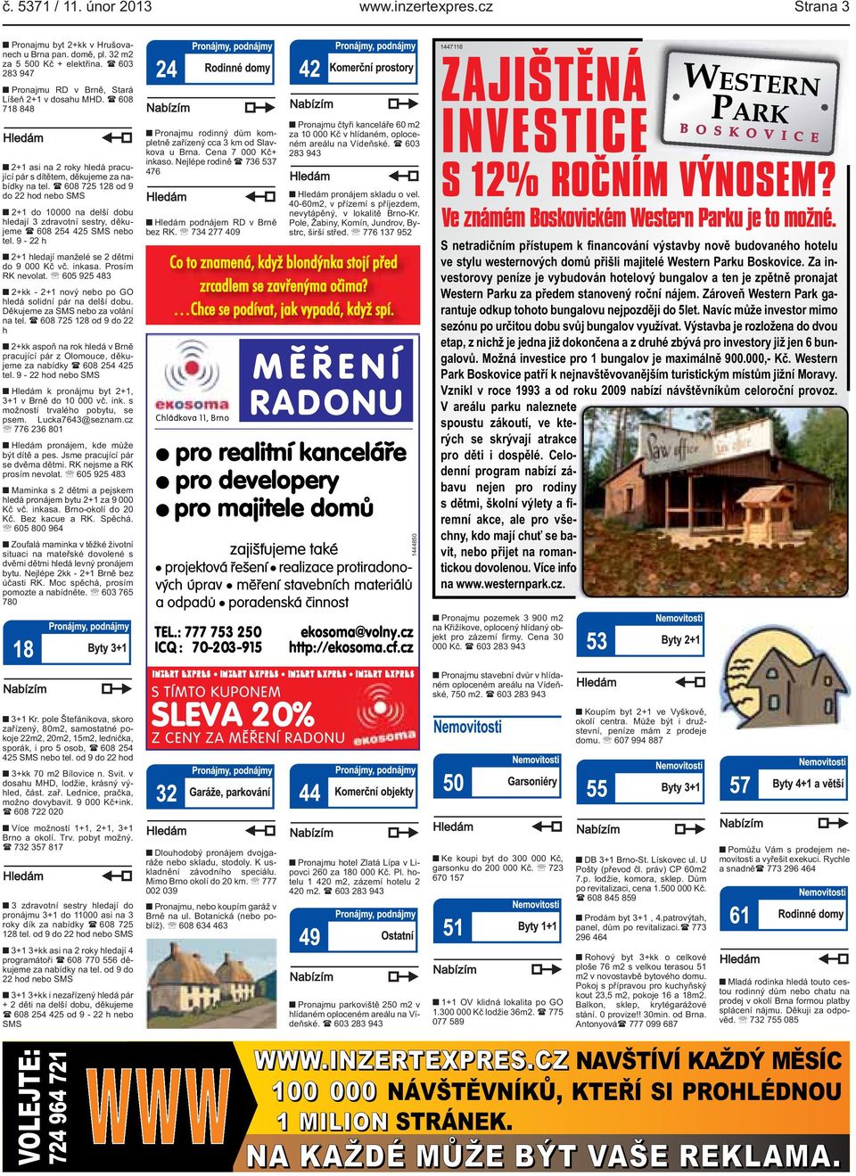 SMS nebo tel 9-22 h 2+1 hledají manželé se 2 dětmi do 9 000 Kč vč inkasa Prosím RK nevolat 605 925 483 2+kk - 2+1 nový nebo po GO hledá solidní pár na delší dobu Děkujeme za SMS nebo za volání na tel