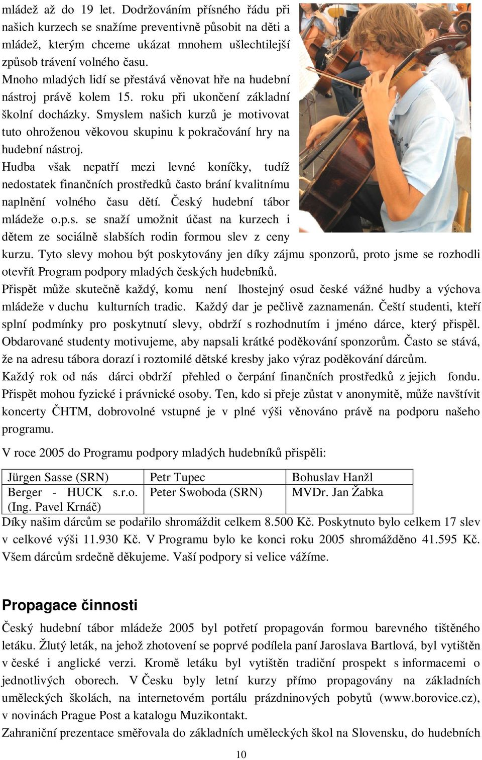 Smyslem našich kurz je motivovat tuto ohroženou vkovou skupinu k pokraování hry na hudební nástroj.