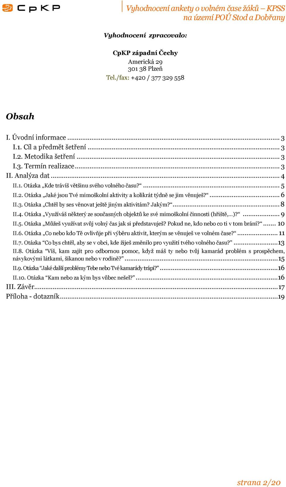 Jakým?... 8 II.4. Otázka Využíváš některý ze současných objektů ke své mimoškolní činnosti (hřiště, )?... 9 II.5. Otázka Můžeš využívat svůj volný čas jak si představuješ?