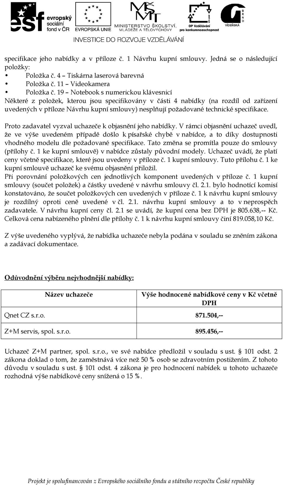 specifikace. Proto zadavatel vyzval uchazeče k objasnění jeho nabídky.