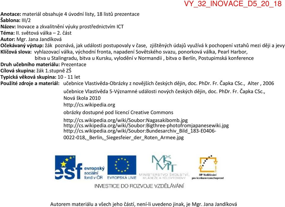 napadenísovětského svazu, ponorkováválka, Pearl Harbor, bitva u Stalingradu, bitva u Kursku, vylodění v Normandii, bitva o Berlín, Postupimská konference Druh učebního materiálu: Prezentace Cílová