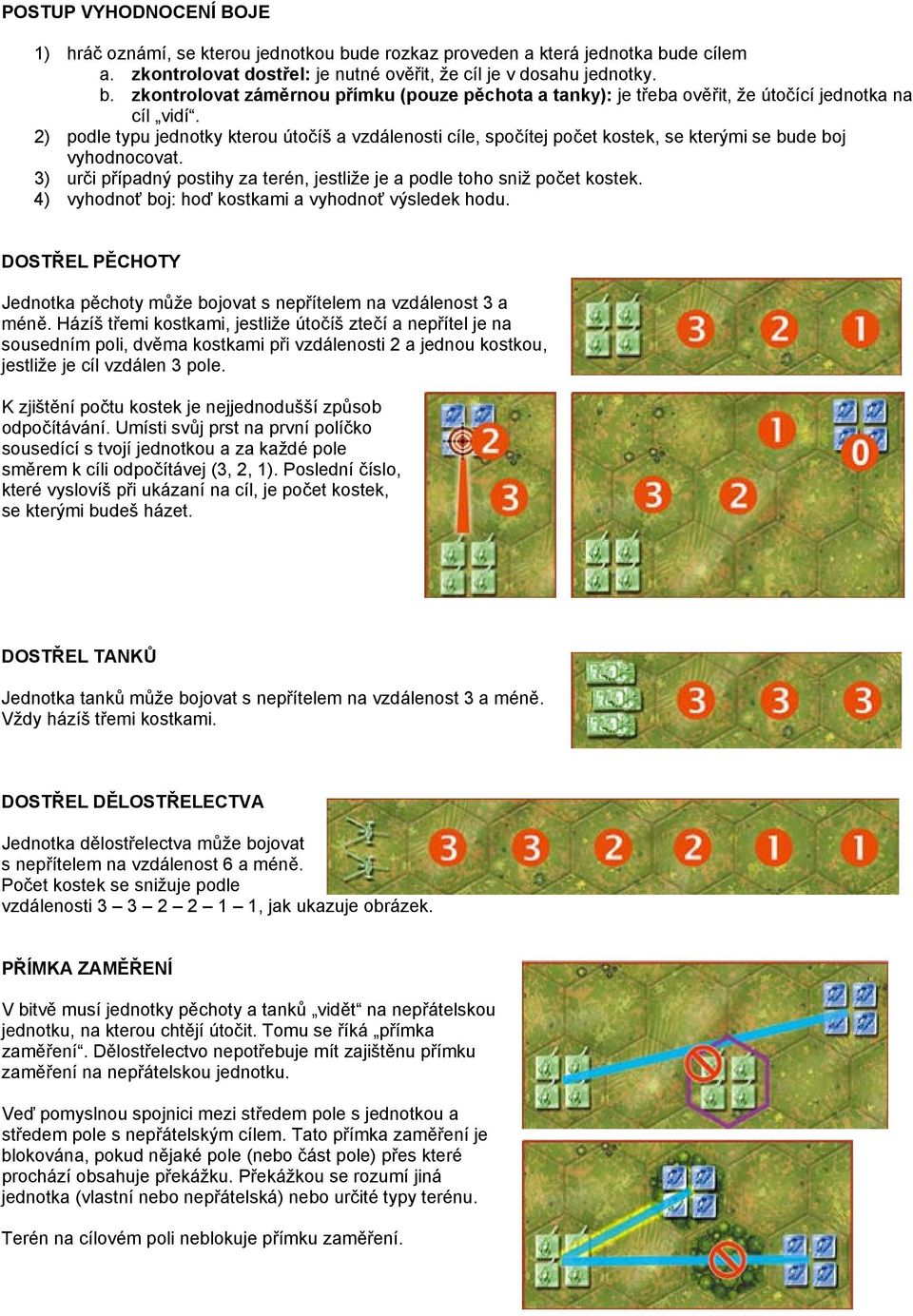 4) vyhodnoť boj: hoď kostkami a vyhodnoť výsledek hodu. DOSTŘEL PĚCHOTY Jednotka pěchoty může bojovat s nepřítelem na vzdálenost 3 a méně.
