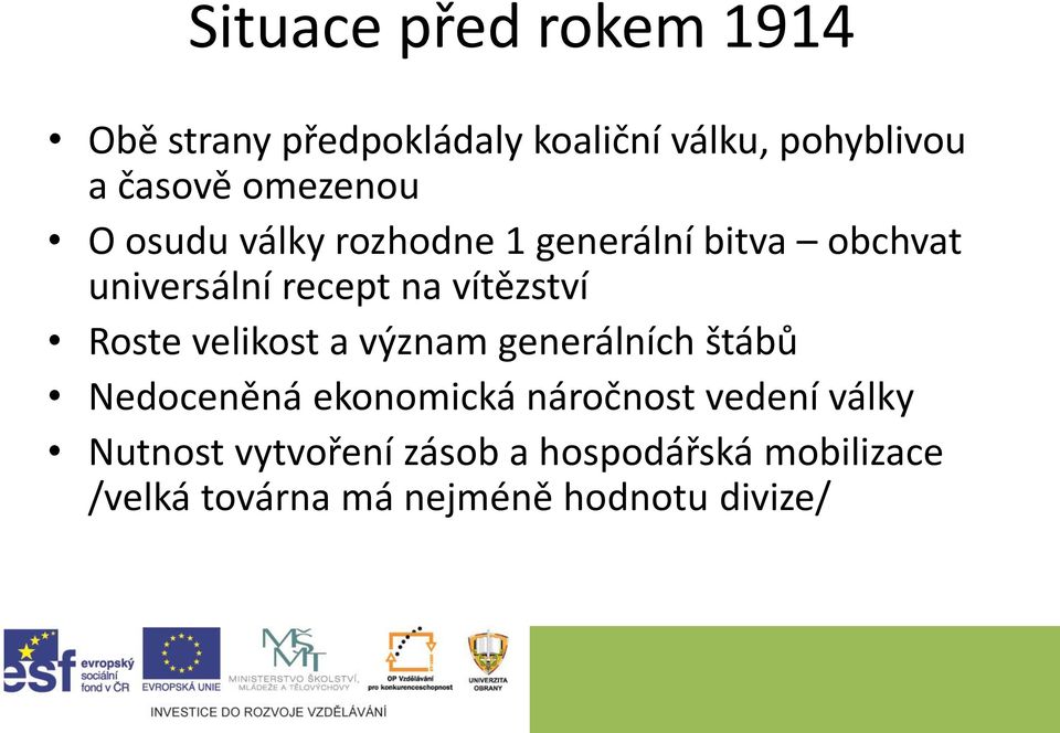 vítězství Roste velikost a význam generálních štábů Nedoceněná ekonomická náročnost