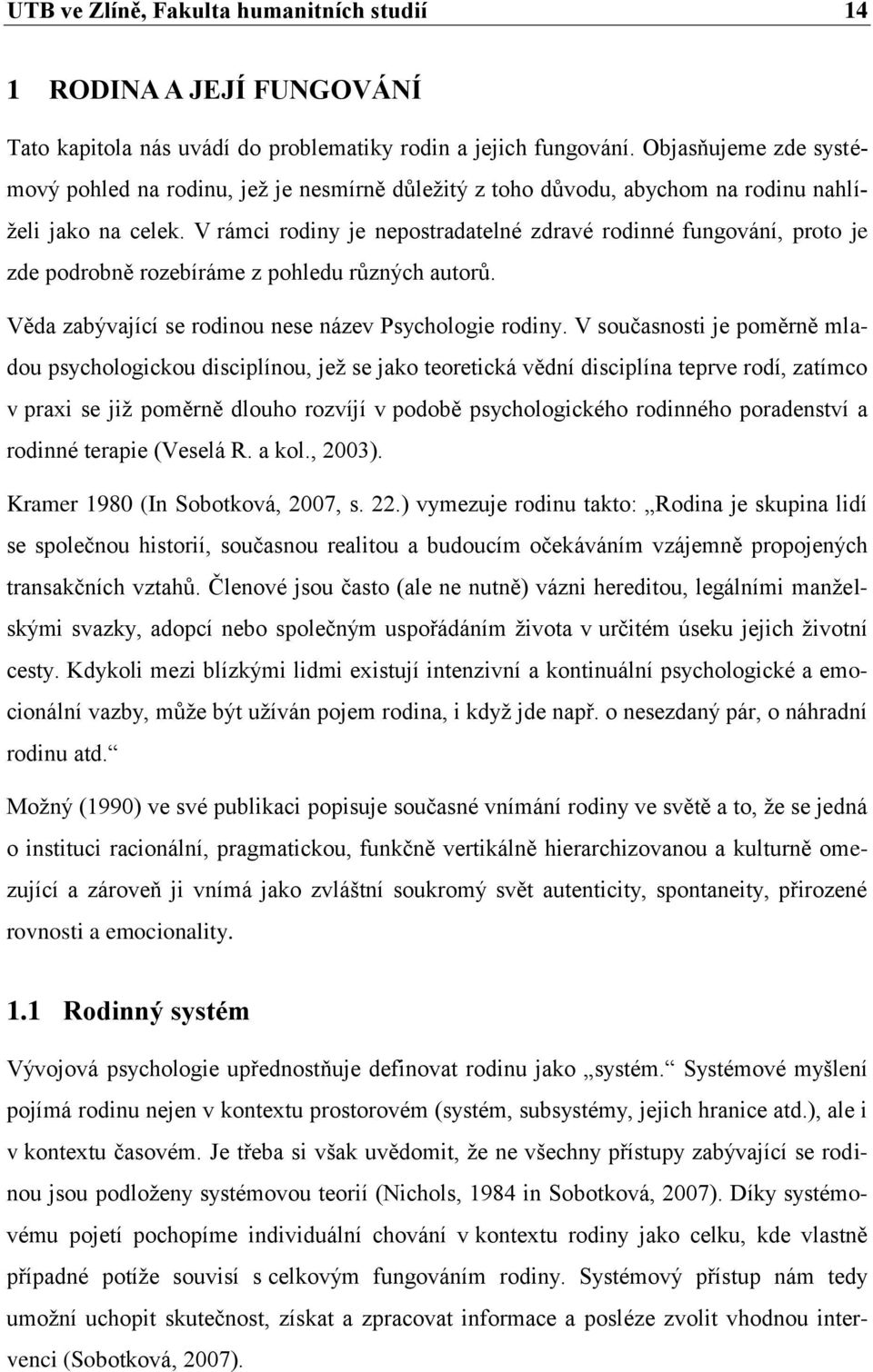 V rámci rodiny je nepostradatelné zdravé rodinné fungování, proto je zde podrobně rozebíráme z pohledu různých autorů. Věda zabývající se rodinou nese název Psychologie rodiny.