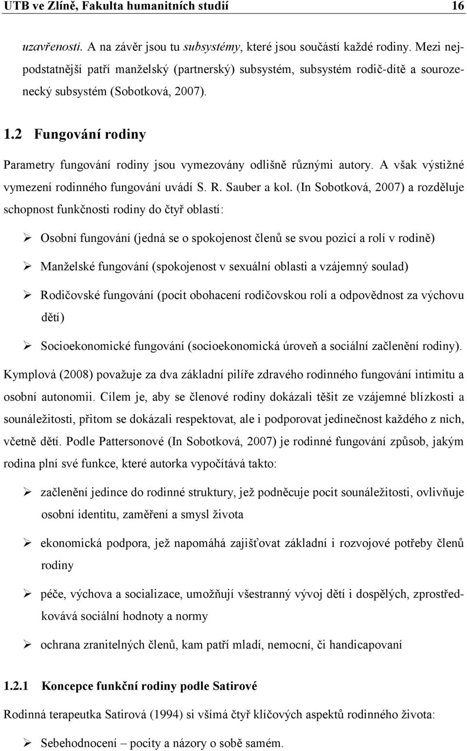 2 Fungování rodiny Parametry fungování rodiny jsou vymezovány odlišně různými autory. A však výstiţné vymezení rodinného fungování uvádí S. R. Sauber a kol.