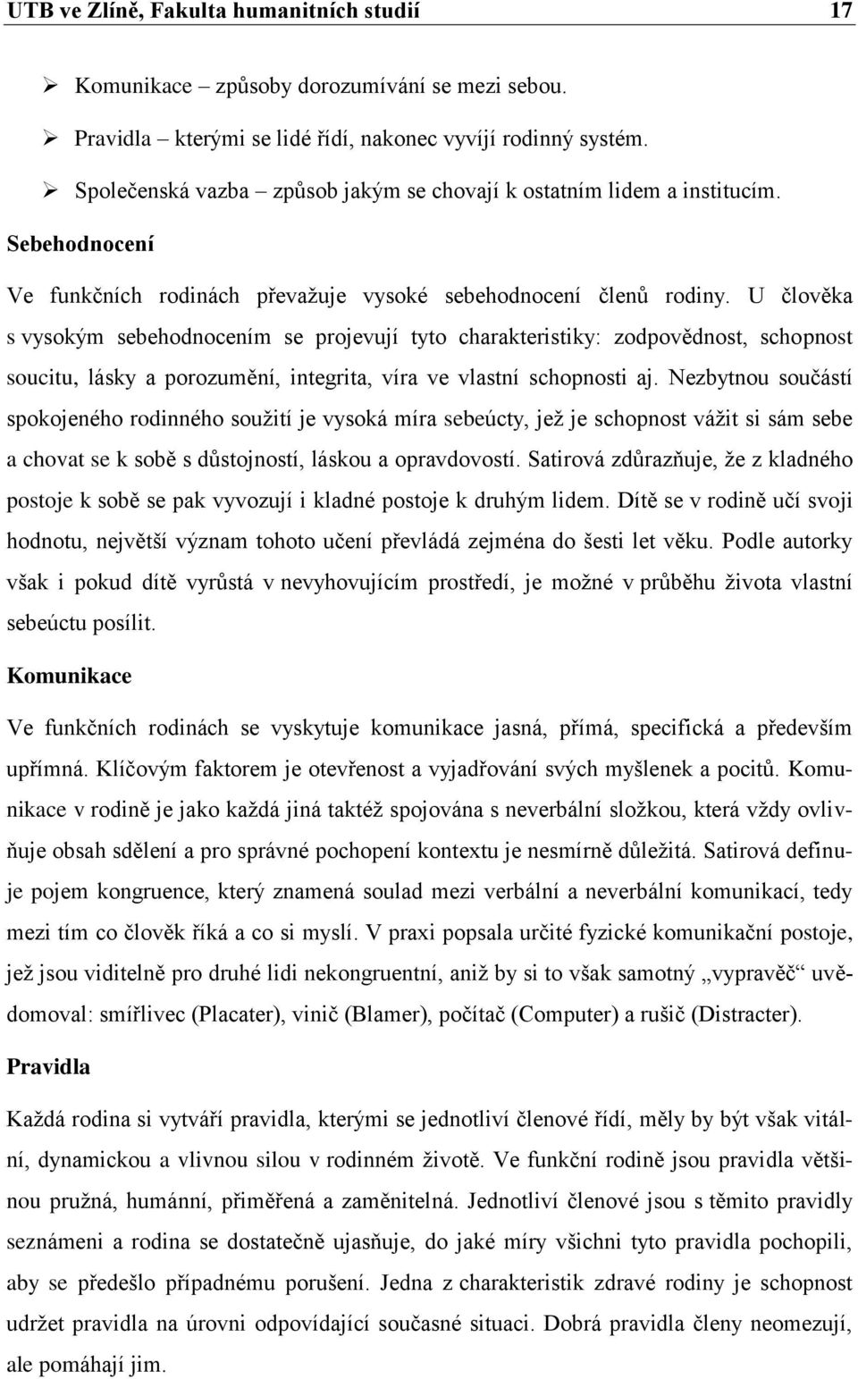 U člověka s vysokým sebehodnocením se projevují tyto charakteristiky: zodpovědnost, schopnost soucitu, lásky a porozumění, integrita, víra ve vlastní schopnosti aj.