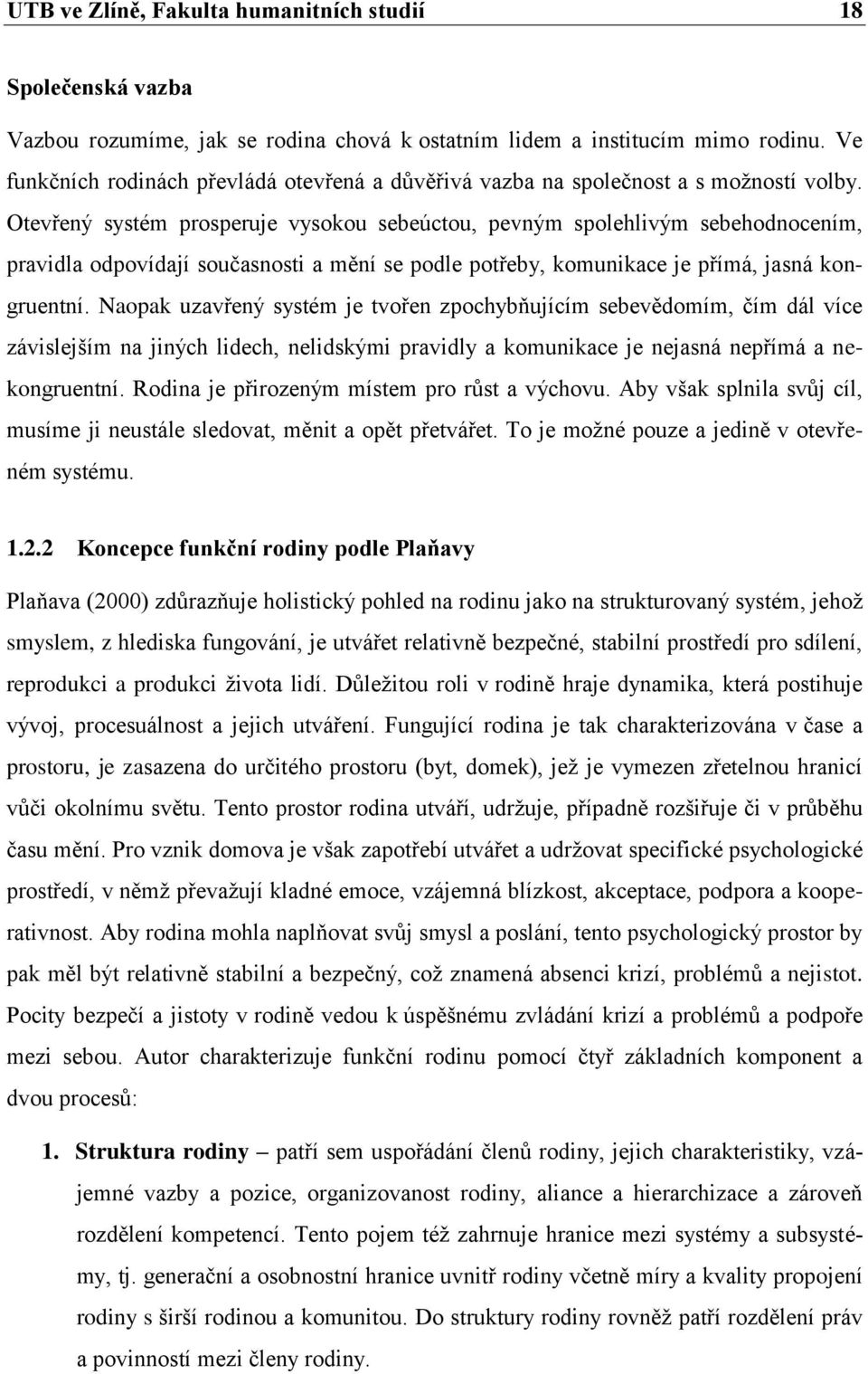 Otevřený systém prosperuje vysokou sebeúctou, pevným spolehlivým sebehodnocením, pravidla odpovídají současnosti a mění se podle potřeby, komunikace je přímá, jasná kongruentní.
