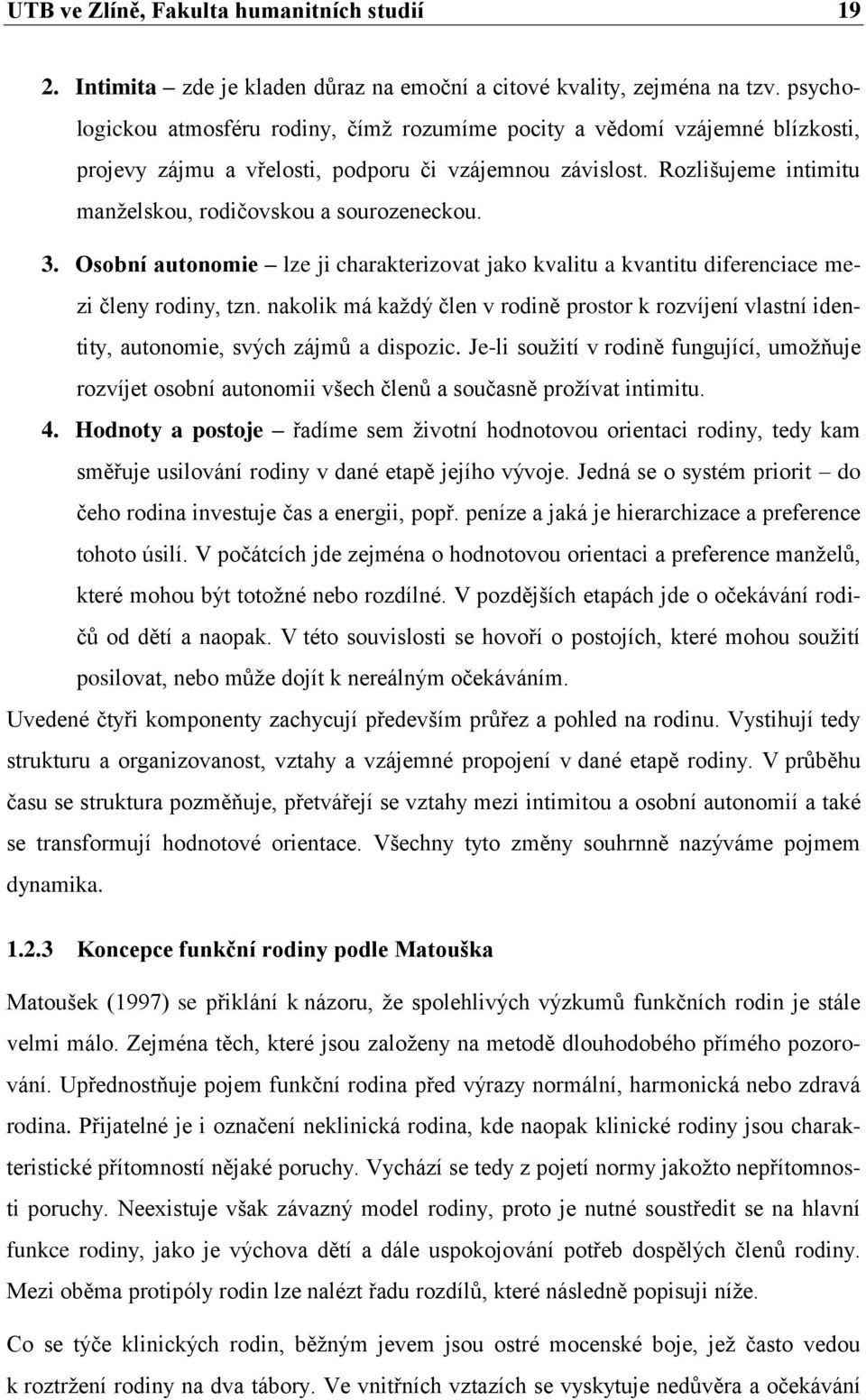 Rozlišujeme intimitu manţelskou, rodičovskou a sourozeneckou. 3. Osobní autonomie lze ji charakterizovat jako kvalitu a kvantitu diferenciace mezi členy rodiny, tzn.