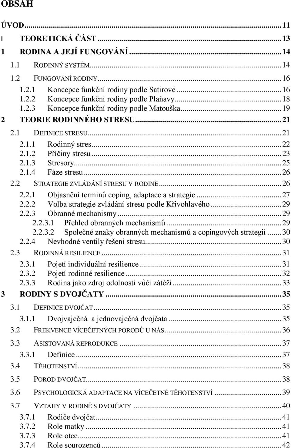 .. 26 2.2 STRATEGIE ZVLÁDÁNÍ STRESU V RODINĚ... 26 2.2.1 Objasnění termínů coping, adaptace a strategie... 27 2.2.2 Volba strategie zvládání stresu podle Křivohlavého... 29 2.2.3 Obranné mechanismy.