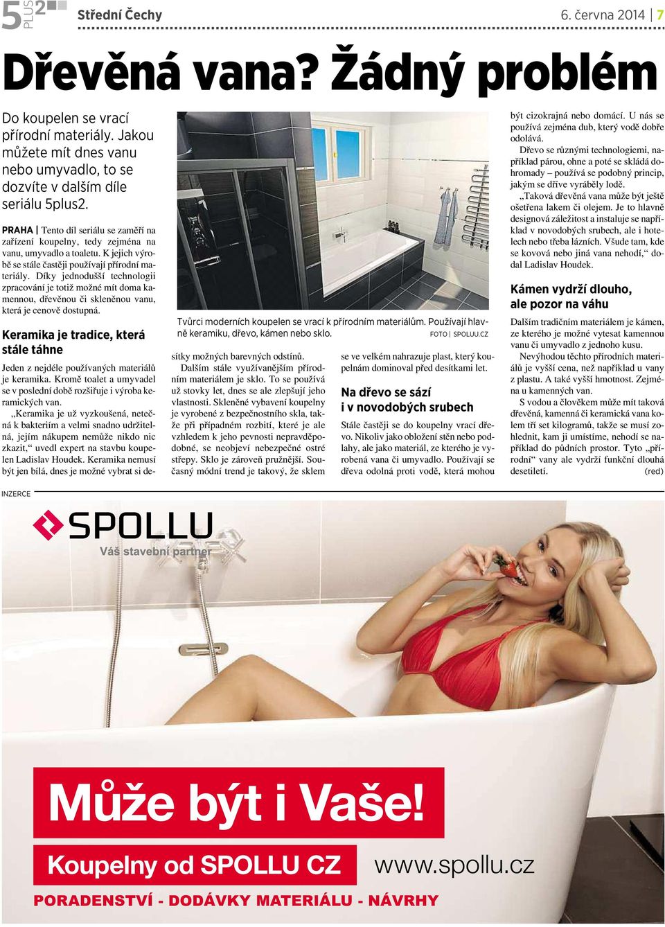 Díky jednodušší technologii zpracování je totiž možné mít doma kamennou, dřevěnou čiskleněnou vanu, která je cenově dostupná.