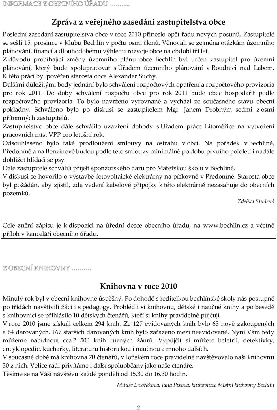 Z důvodu probíhající změny územního plánu obce Bechlín byl určen zastupitel pro územní plánování, který bude spolupracovat s Úřadem územního plánování v Roudnici nad Labem.