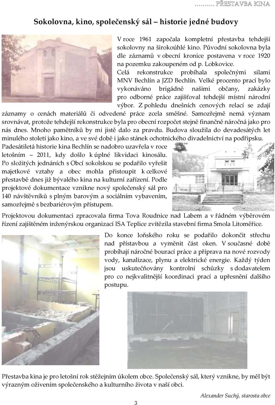 Velké procento prací bylo vykonáváno brigádně našimi občany, zakázky pro odborné práce zajišťoval tehdejší místní národní výbor.