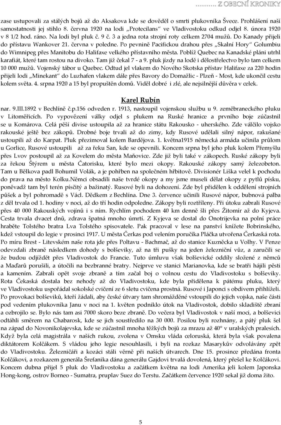 Do Kanady přijeli do přístavu Wankover 21. června v poledne. Po pevnině Pacifickou drahou přes Skalní Hory Golumbiu do Wimnipeg přes Manitobu do Halifaxe velkého přístavního města.