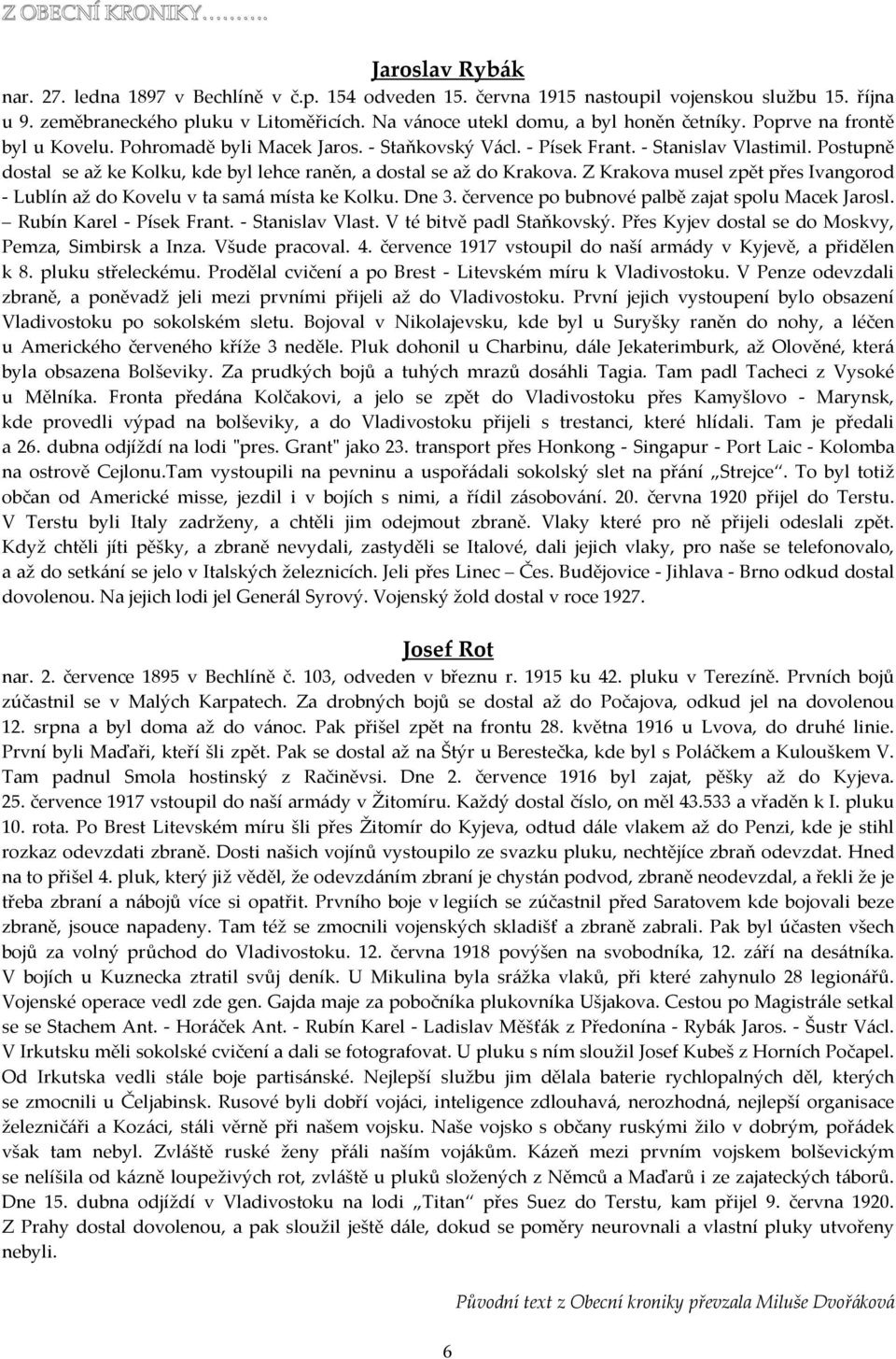 Postupně dostal se až ke Kolku, kde byl lehce raněn, a dostal se až do Krakova. Z Krakova musel zpět přes Ivangorod - Lublín až do Kovelu v ta samá místa ke Kolku. Dne 3.