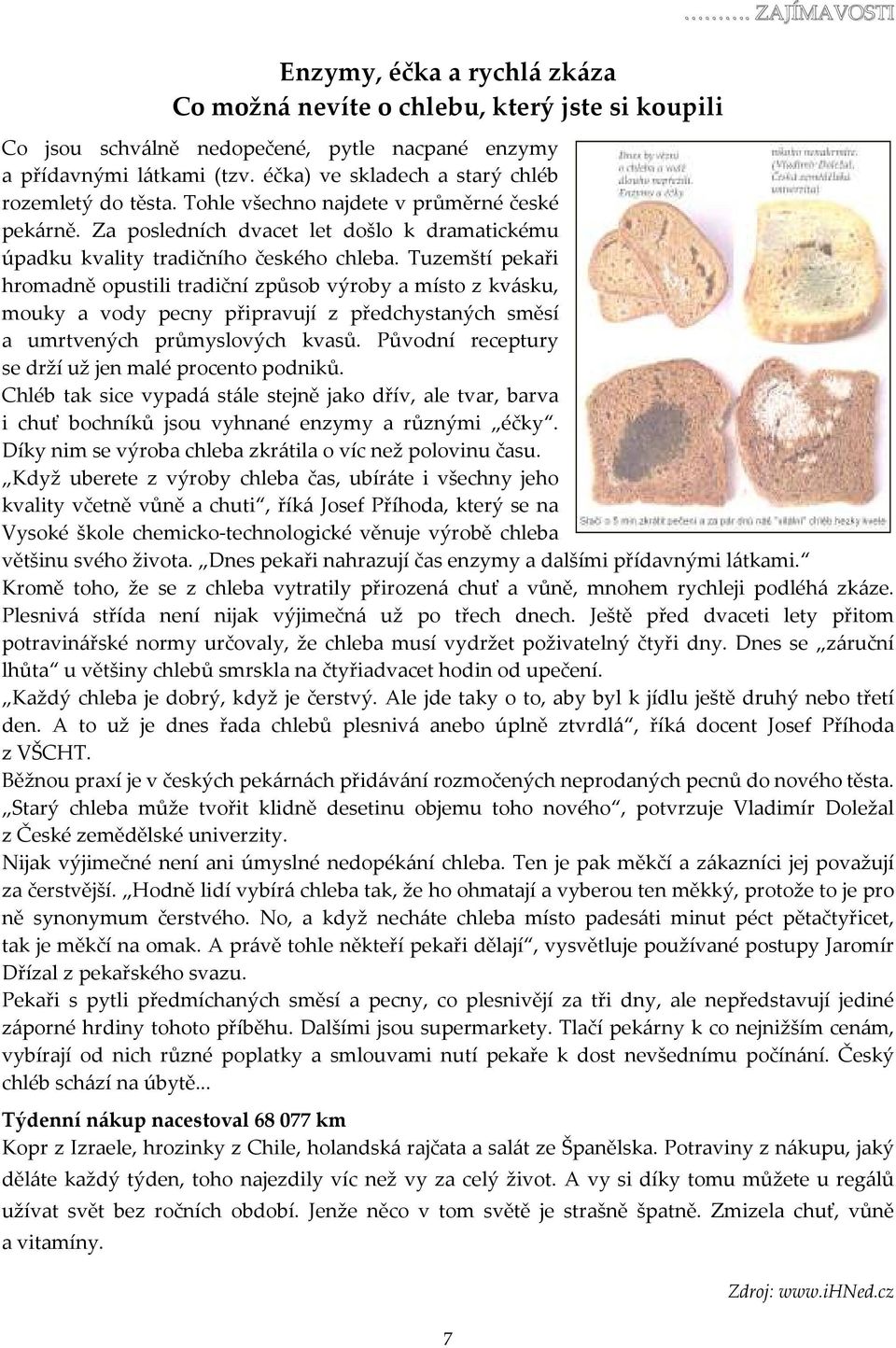 Tuzemští pekaři hromadně opustili tradiční způsob výroby a místo z kvásku, mouky a vody pecny připravují z předchystaných směsí a umrtvených průmyslových kvasů.