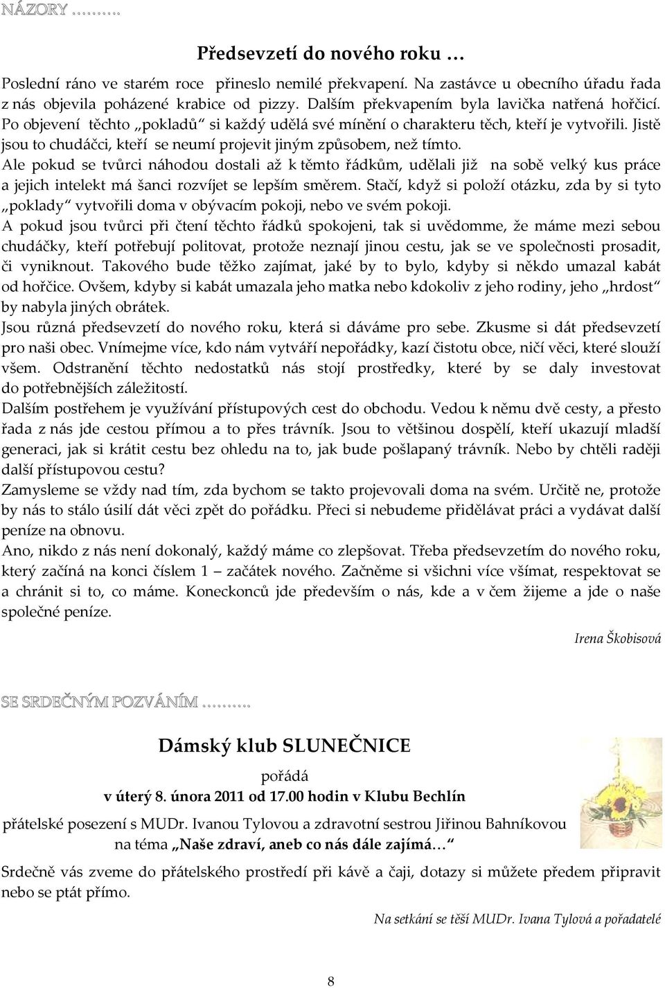 Jistě jsou to chudáčci, kteří se neumí projevit jiným způsobem, než tímto.
