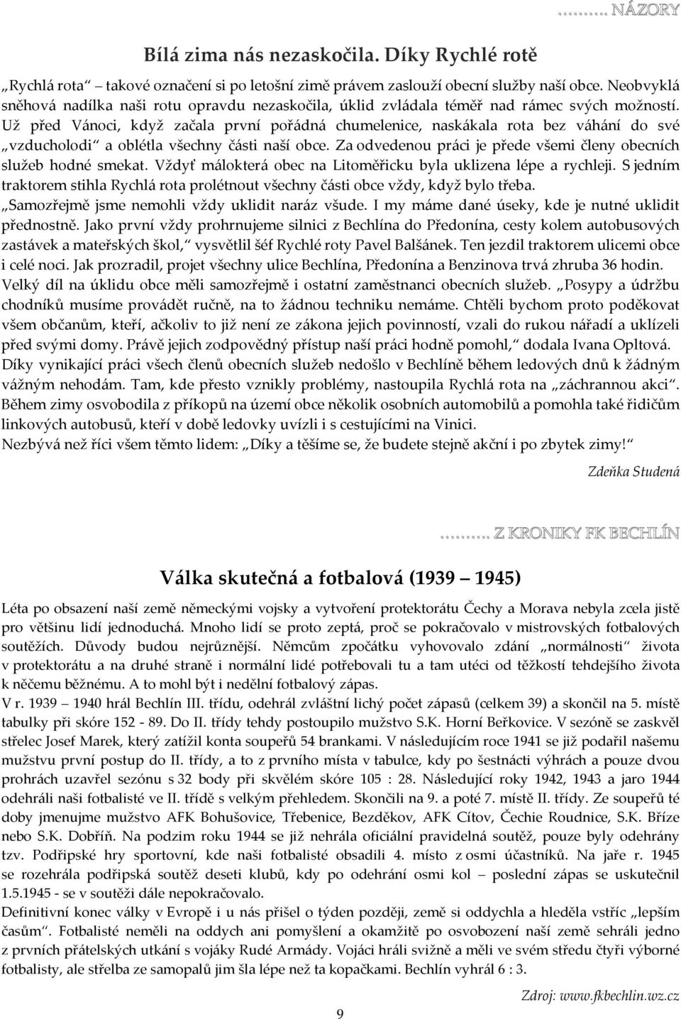 Už před Vánoci, když začala první pořádná chumelenice, naskákala rota bez váhání do své vzducholodi a oblétla všechny části naší obce.