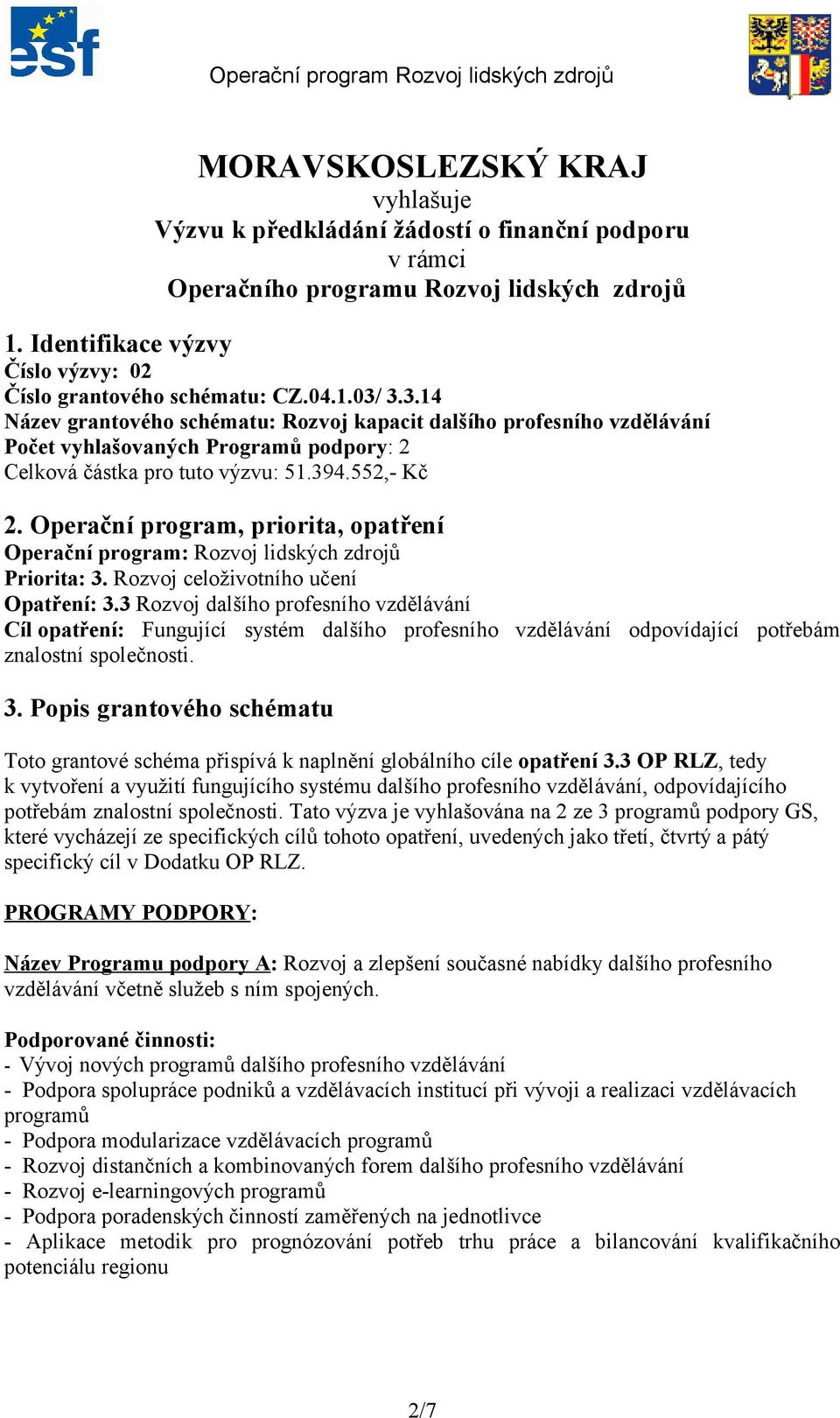 Operační program, priorita, opatření Operační program: Rozvoj lidských zdrojů Priorita: 3. Rozvoj celoživotního učení Opatření: 3.