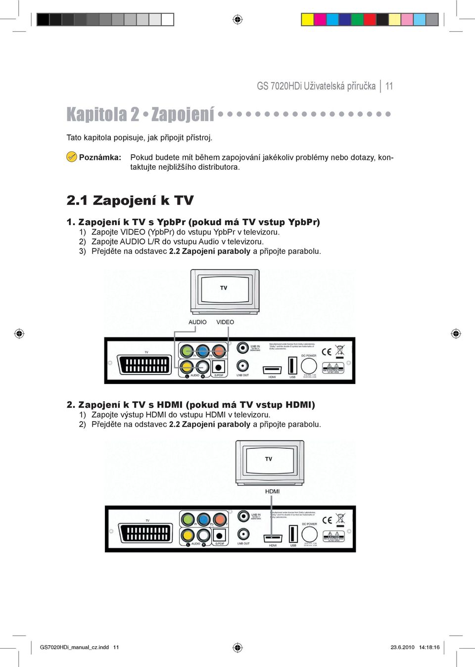 Zapojení k TV s YpbPr (pokud má TV vstup YpbPr) 1) Zapojte VIDEO (YpbPr) do vstupu YpbPr v televizoru. 2) Zapojte AUDIO L/R do vstupu Audio v televizoru.