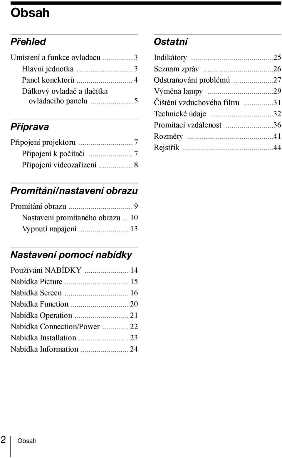 ..31 Technické údaje...32 Promítací vzdálenost...36 Rozměry...41 Rejstřík...44 Promítání/nastavení obrazu Promítání obrazu... 9 Nastavení promítaného obrazu... 10 Vypnutí napájení.