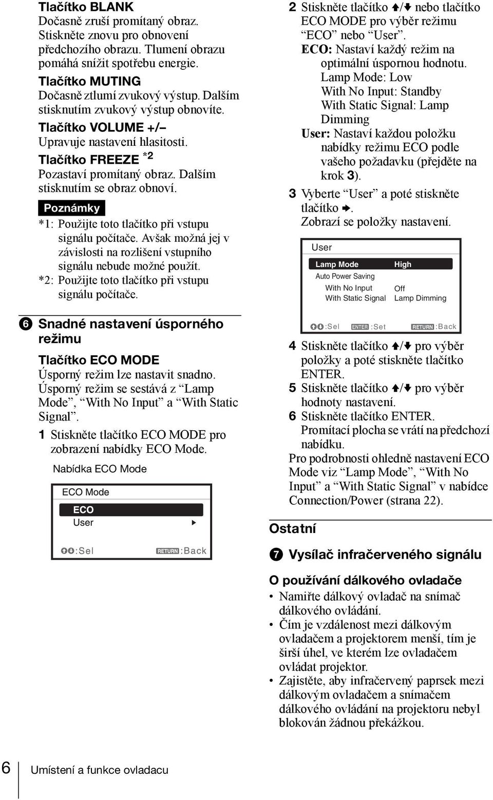 Poznámky *1: Použijte toto tlačítko při vstupu signálu počítače. Avšak možná jej v závislosti na rozlišení vstupního signálu nebude možné použít.