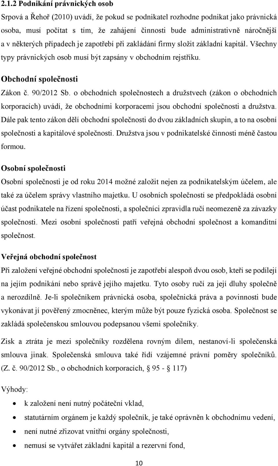 o obchodních společnostech a družstvech (zákon o obchodních korporacích) uvádí, že obchodními korporacemi jsou obchodní společnosti a družstva.