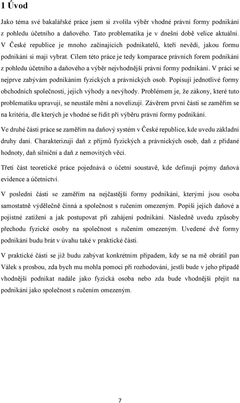 Cílem této práce je tedy komparace právních forem podnikání z pohledu účetního a daňového a výběr nejvhodnější právní formy podnikání.