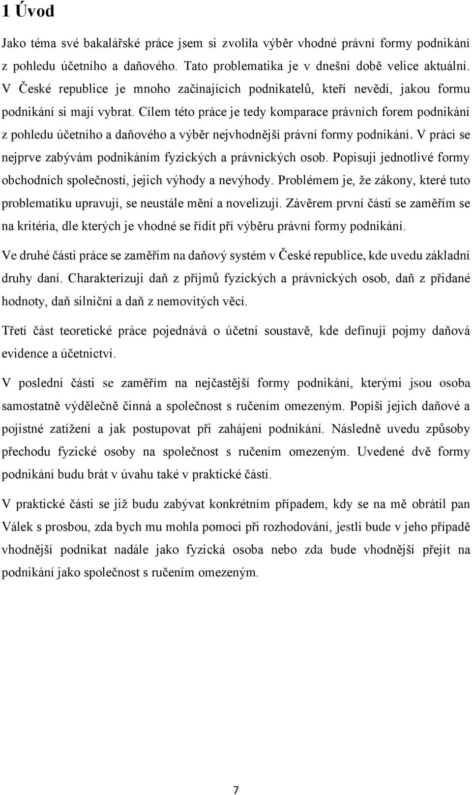 Cílem této práce je tedy komparace právních forem podnikání z pohledu účetního a daňového a výběr nejvhodnější právní formy podnikání.