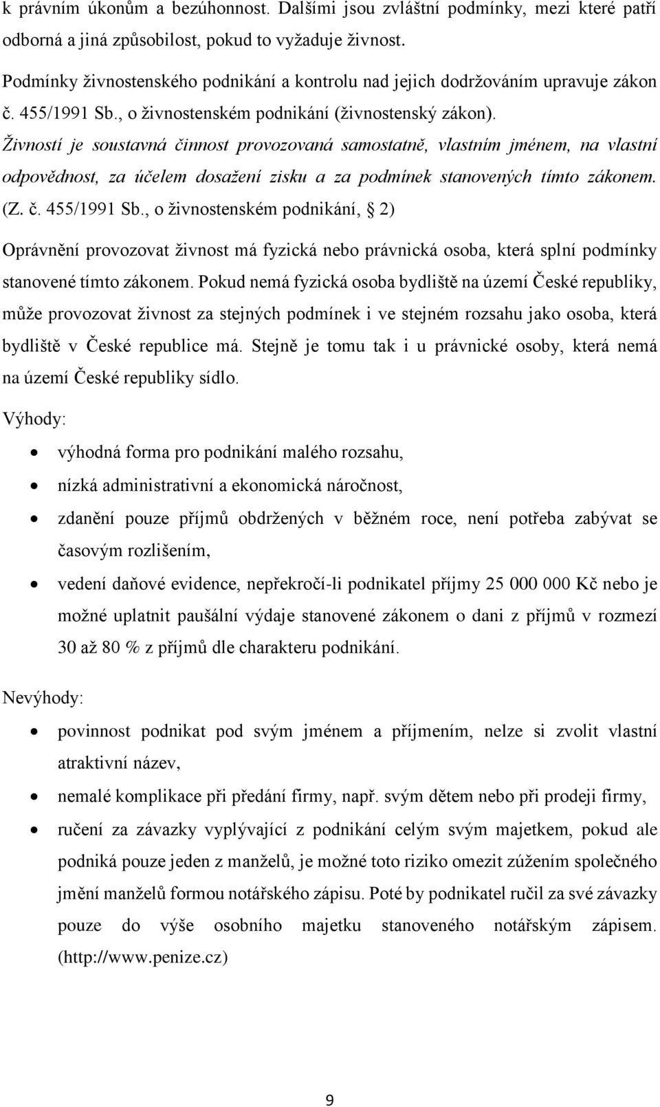 Živností je soustavná činnost provozovaná samostatně, vlastním jménem, na vlastní odpovědnost, za účelem dosažení zisku a za podmínek stanovených tímto zákonem. (Z. č. 455/1991 Sb.