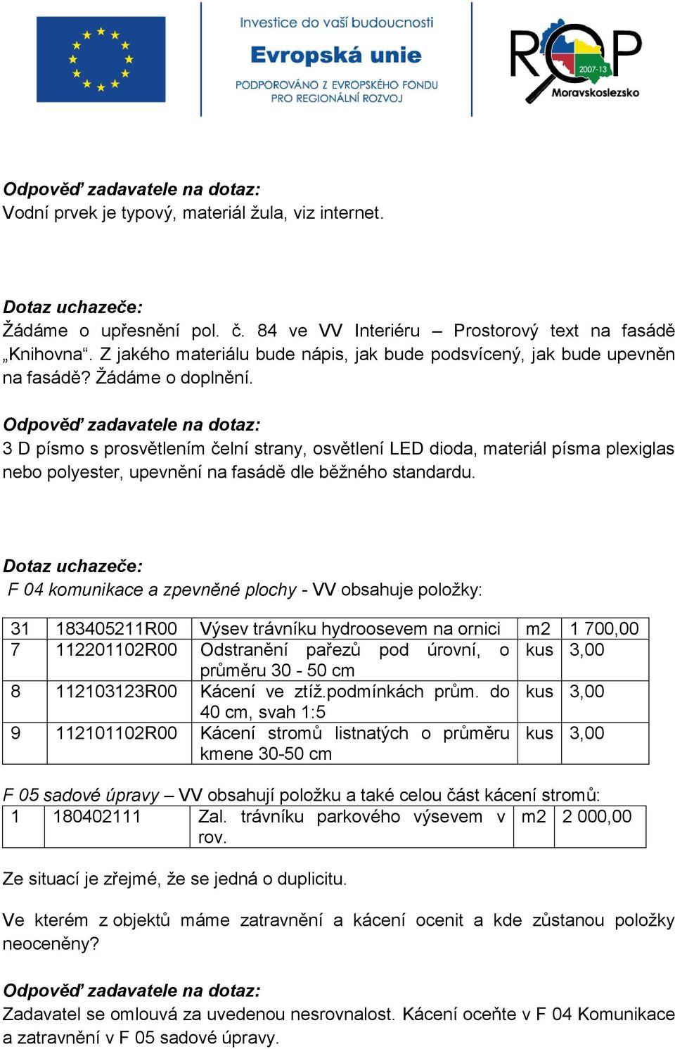 3 D písmo s prosvětlením čelní strany, osvětlení LED dioda, materiál písma plexiglas nebo polyester, upevnění na fasádě dle běžného standardu.