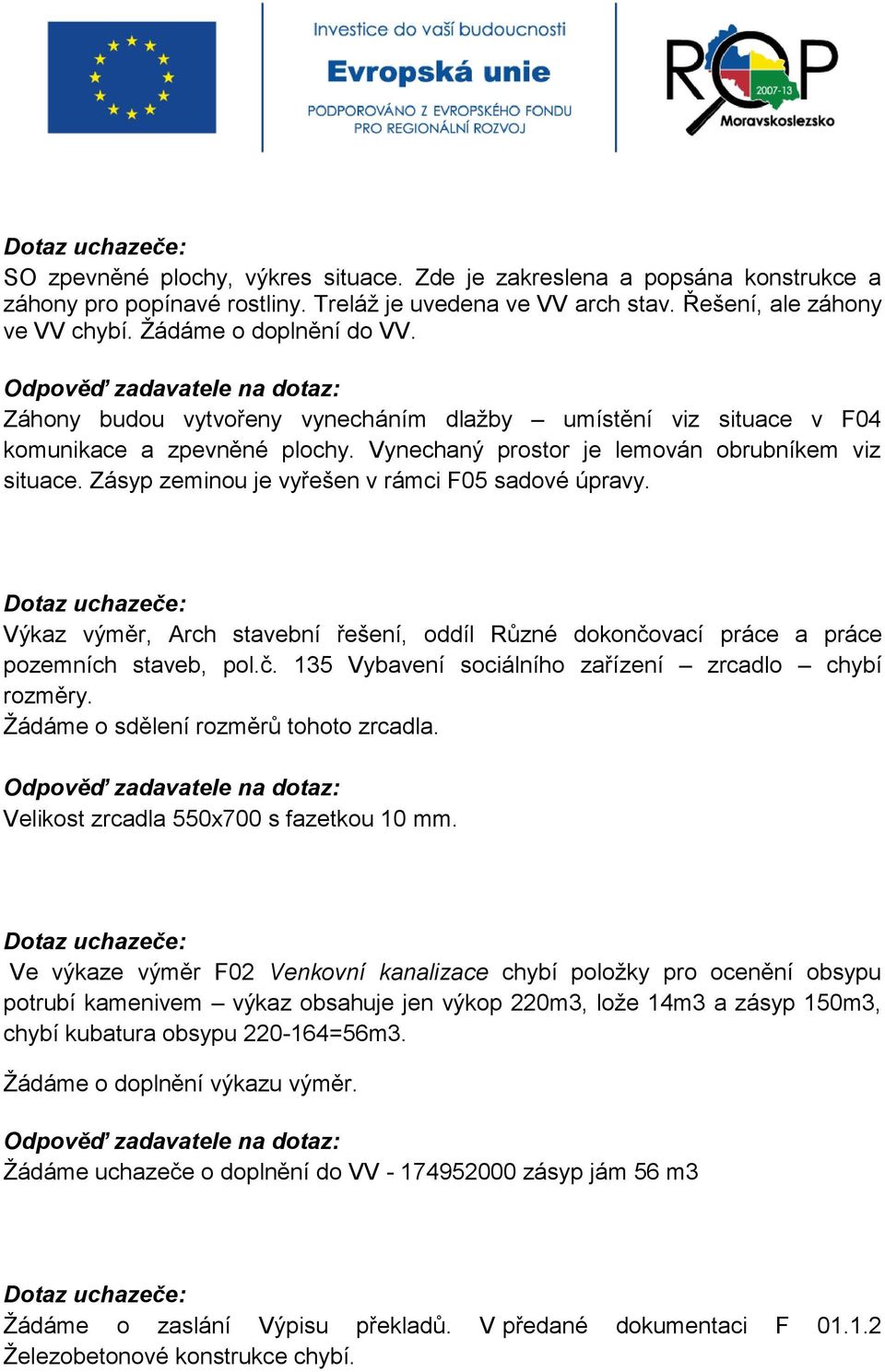 Zásyp zeminou je vyřešen v rámci F05 sadové úpravy. Výkaz výměr, Arch stavební řešení, oddíl Různé dokončovací práce a práce pozemních staveb, pol.č. 135 Vybavení sociálního zařízení zrcadlo chybí rozměry.