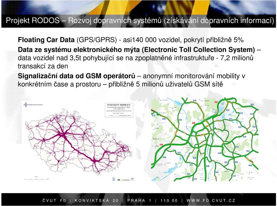 zpoplatněné infrastruktuře - 7,2 milionů transakcí za den Signalizační data od GSM operátorů anonymní monitorování mobility v