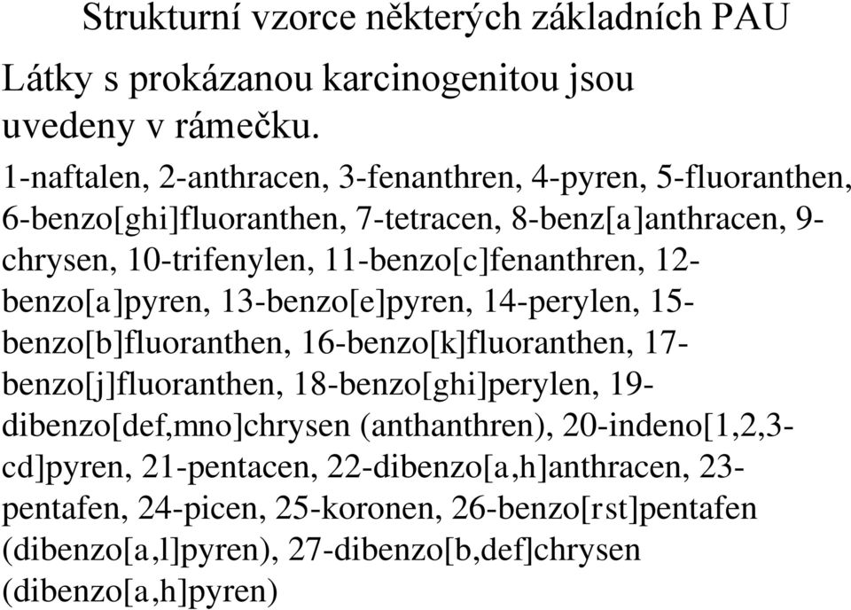 11-benzo[c]fenanthren, 12- benzo[a]pyren, 13-benzo[e]pyren, 14-perylen, 15- benzo[b]fluoranthen, 16-benzo[k]fluoranthen, 17- benzo[j]fluoranthen,