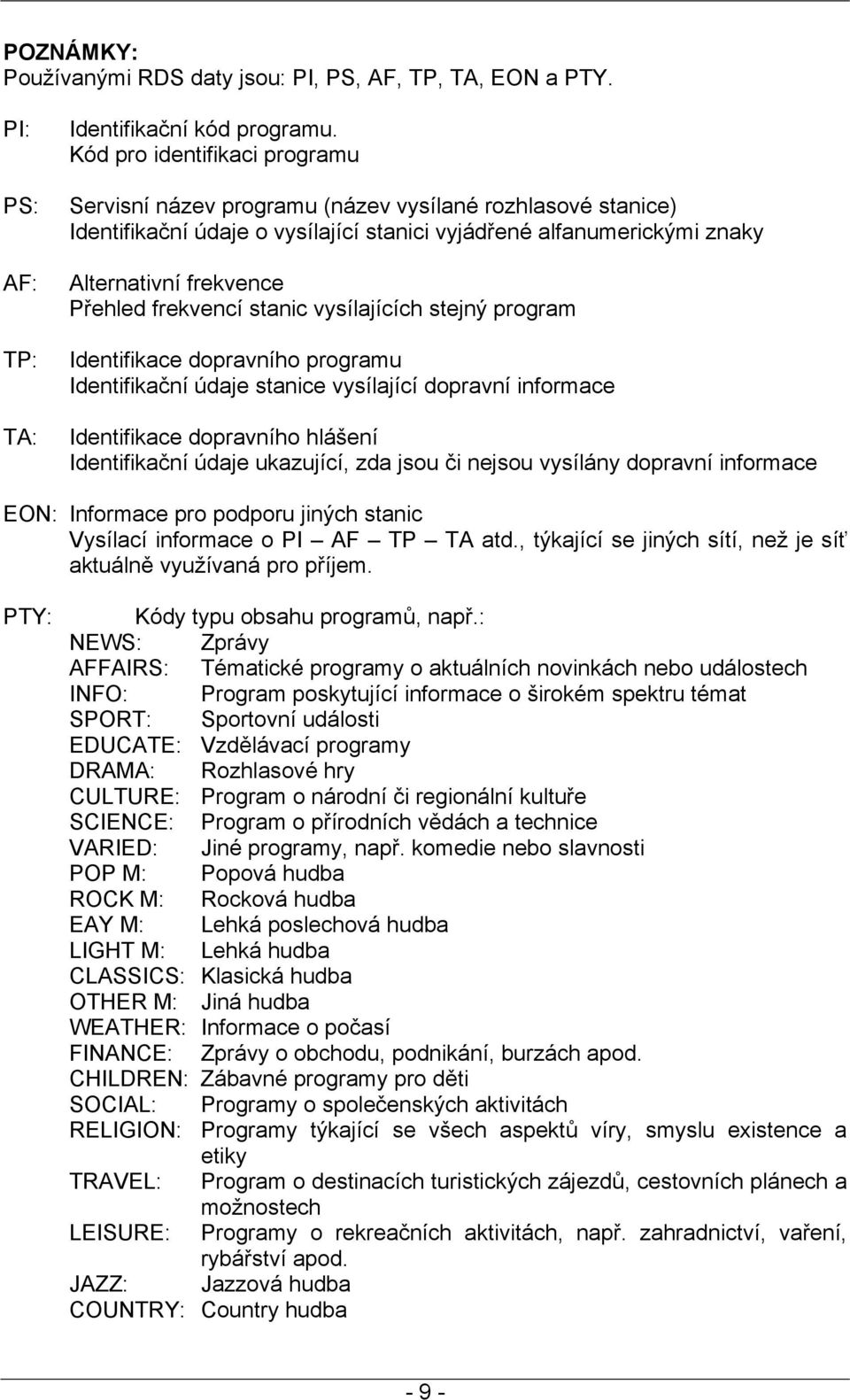 frekvencí stanic vysílajících stejný program Identifikace dopravního programu Identifikační údaje stanice vysílající dopravní informace Identifikace dopravního hlášení Identifikační údaje ukazující,