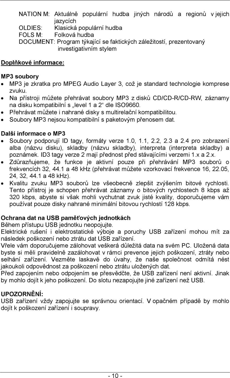 Na přístroji můžete přehrávat soubory MP3 z disků CD/CD-R/CD-RW, záznamy na disku kompatibilní s level 1 a 2 dle ISO9660. Přehrávat můžete i nahrané disky s multirelační kompatibilitou.