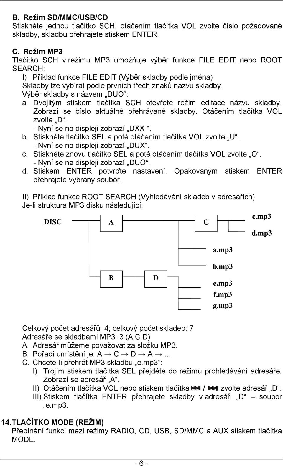 skladby. Výběr skladby s názvem DUO : a. Dvojitým stiskem tlačítka SCH otevřete režim editace názvu skladby. Zobrazí se číslo aktuálně přehrávané skladby. Otáčením tlačítka VOL zvolte D.