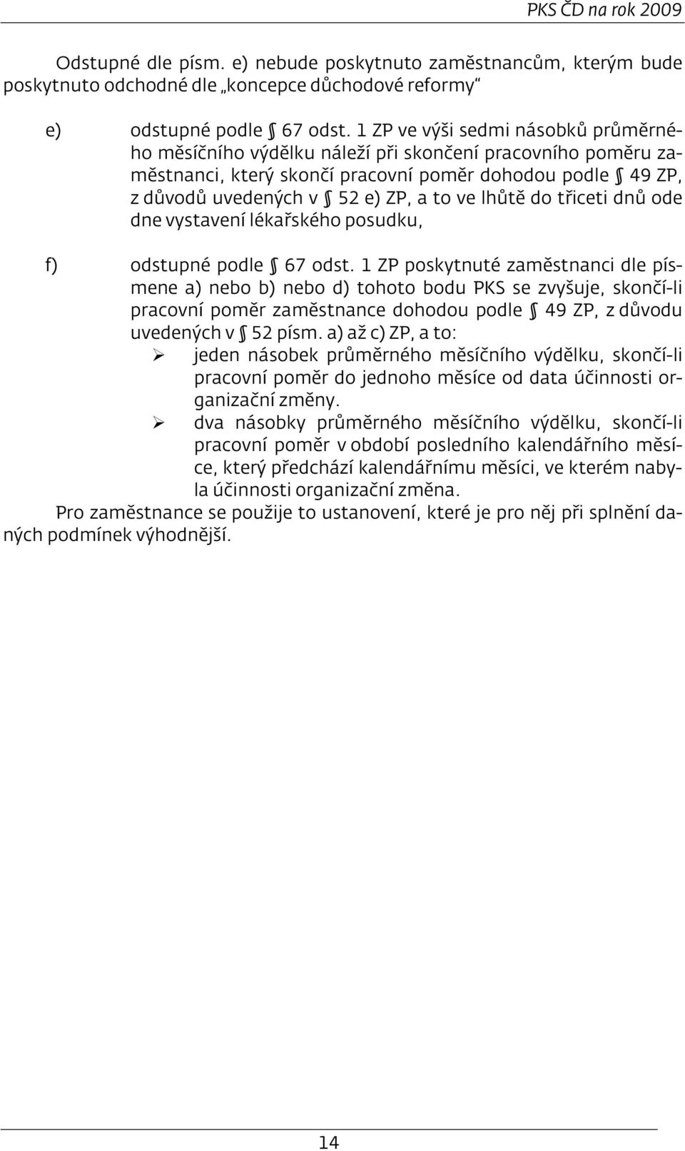 lhůtě do třiceti dnů ode dne vystavení lékařského posudku, f) odstupné podle 67 odst.