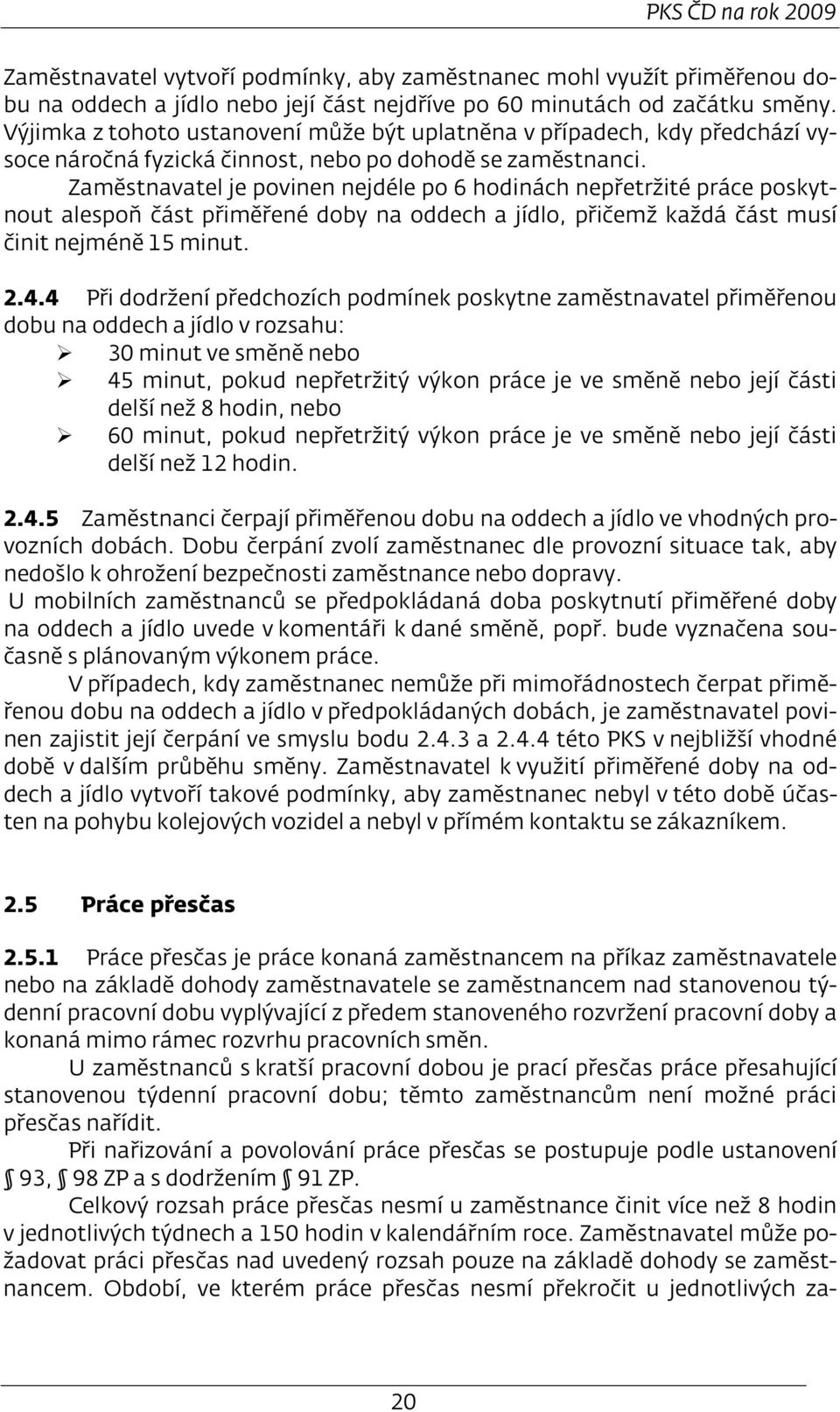 Zaměstnavatel je povinen nejdéle po 6 hodinách nepřetržité práce poskytnout alespoň část přiměřené doby na oddech a jídlo, přičemž každá část musí činit nejméně 15 minut. 2.4.