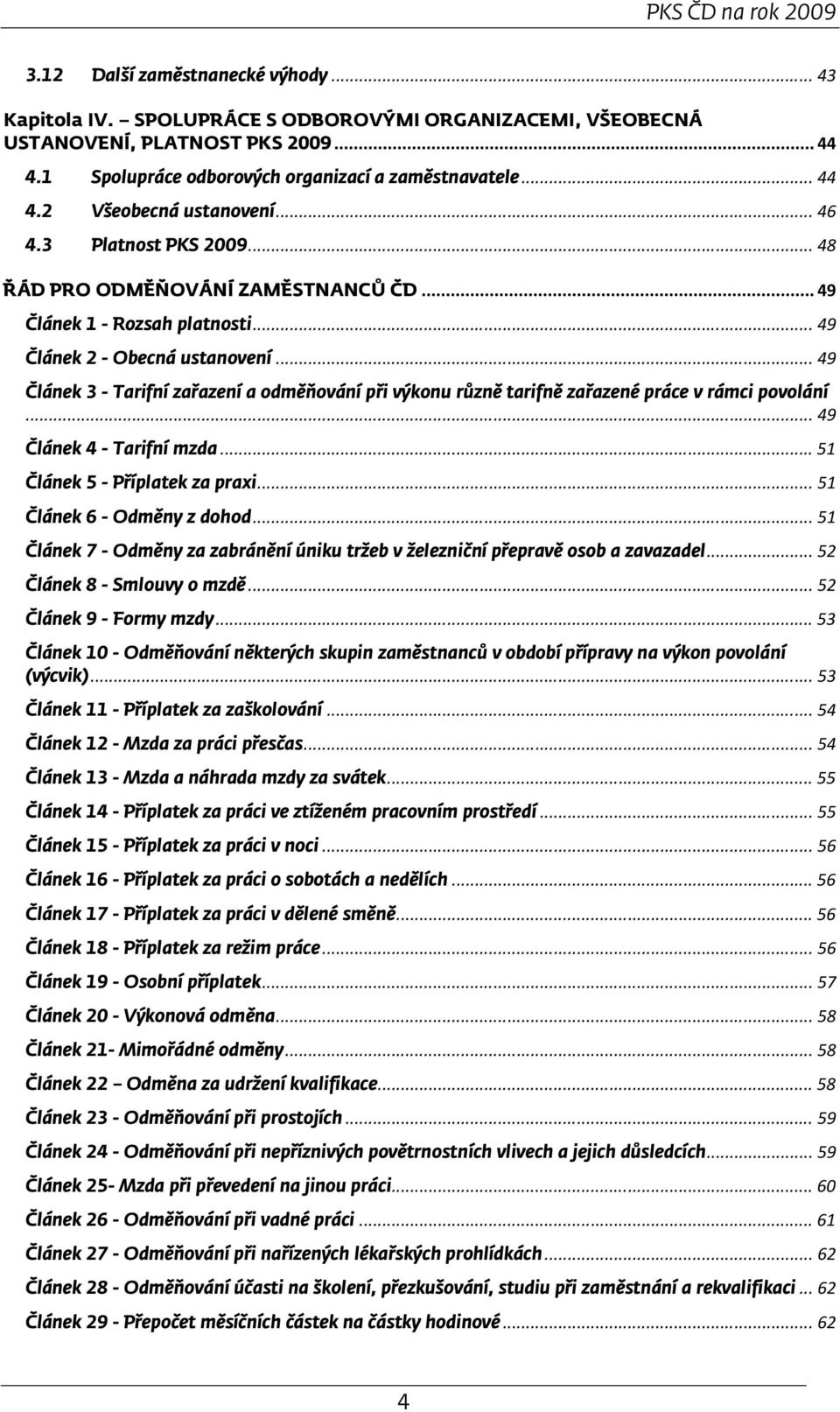 .. 49 Článek 2 - Obecná ustanovení... 49 Článek 3 - Tarifní zařazení a odměňování při výkonu různě tarifně zařazené práce v rámci povolání... 49 Článek 4 - Tarifní mzda.