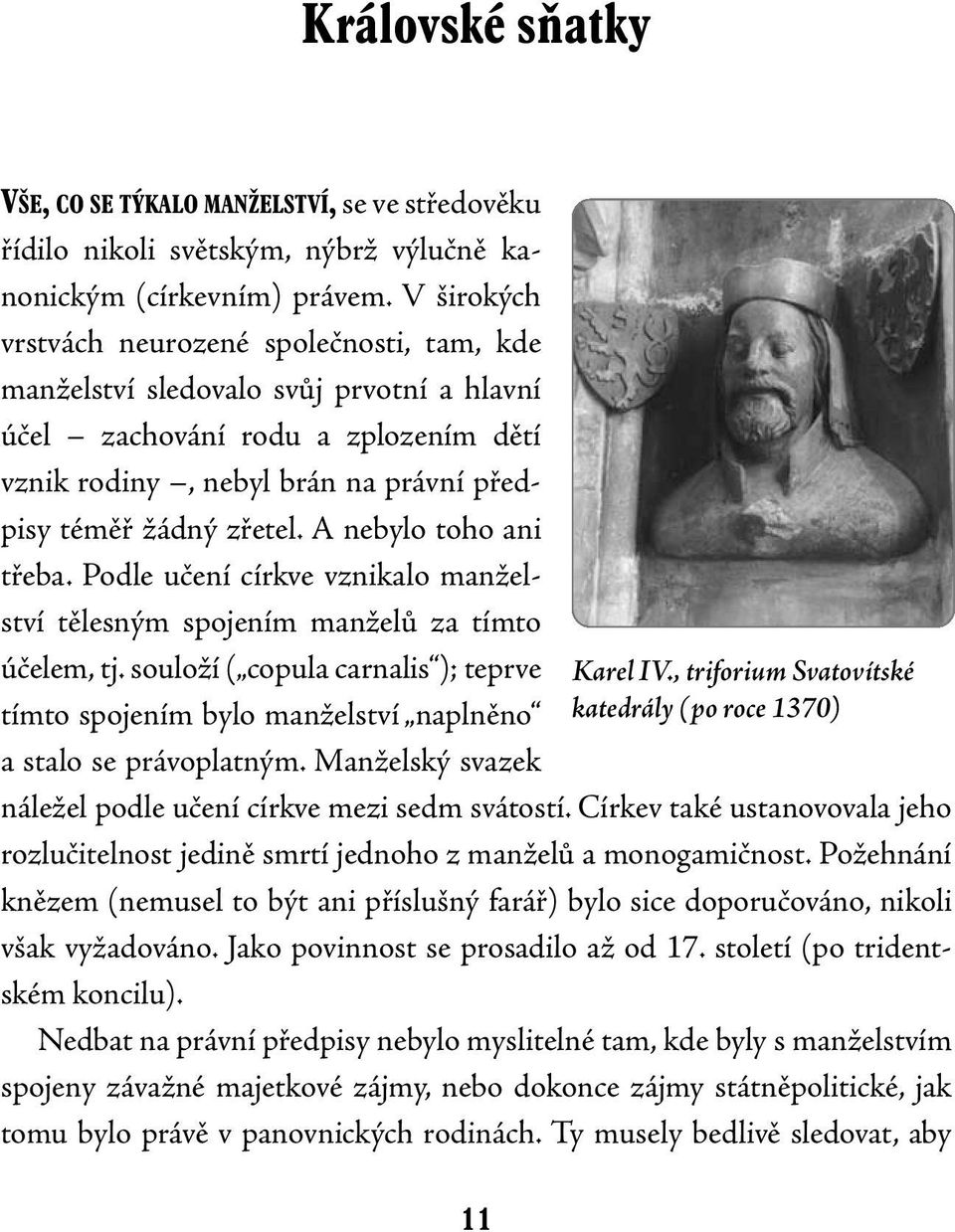 A nebylo toho ani třeba. Podle učení církve vznikalo manželství tělesným spojením manželů za tímto účelem, tj.