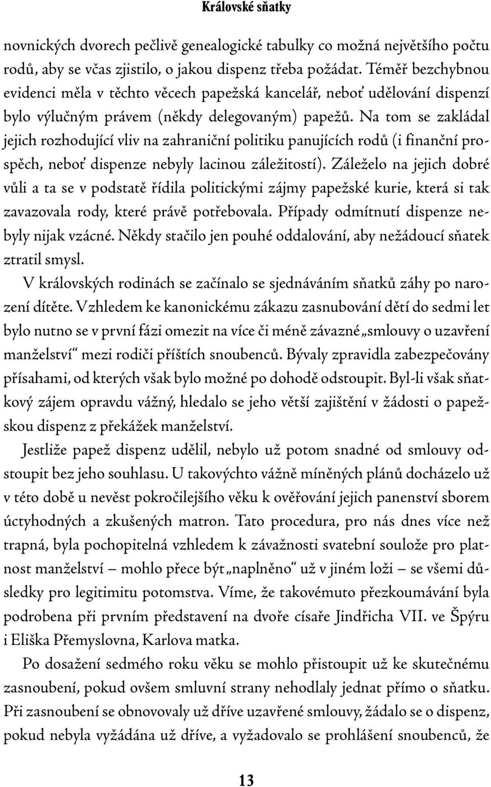 Na tom se zakládal jejich rozhodující vliv na zahraniční politiku panujících rodů (i finanční prospěch, neboť dispenze nebyly lacinou záležitostí).