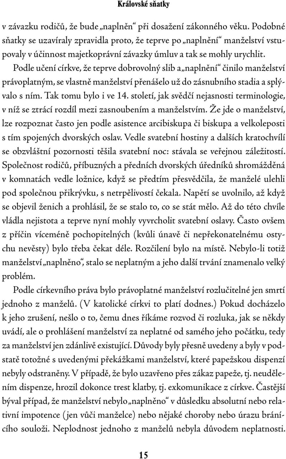 Podle učení církve, že teprve dobrovolný slib a naplnění činilo manželství právoplatným, se vlastně manželství přenášelo už do zásnubního stadia a splývalo s ním. Tak tomu bylo i ve 14.