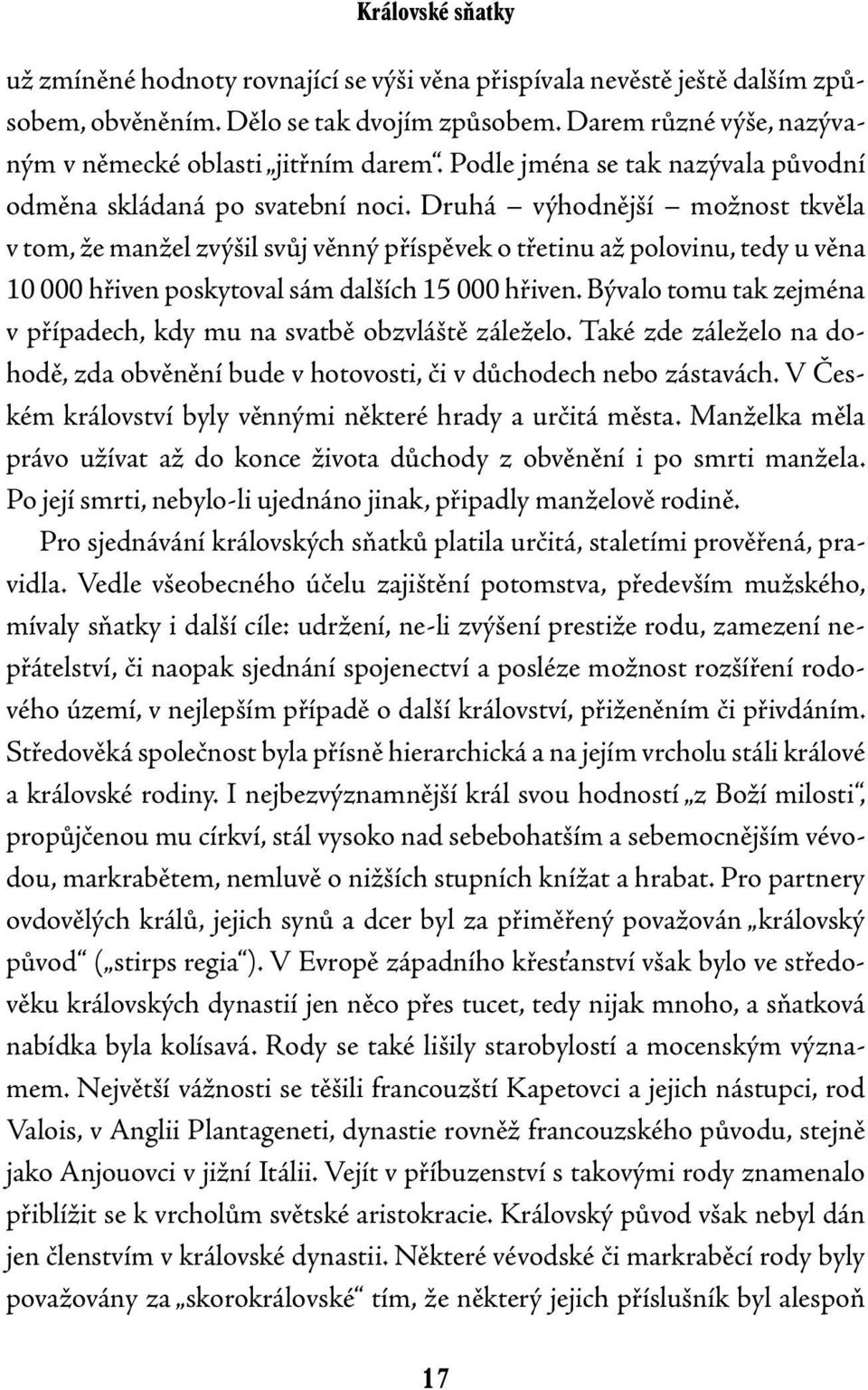 Druhá výhodnější možnost tkvěla v tom, že manžel zvýšil svůj věnný příspěvek o třetinu až polovinu, tedy u věna 10 000 hřiven poskytoval sám dalších 15 000 hřiven.