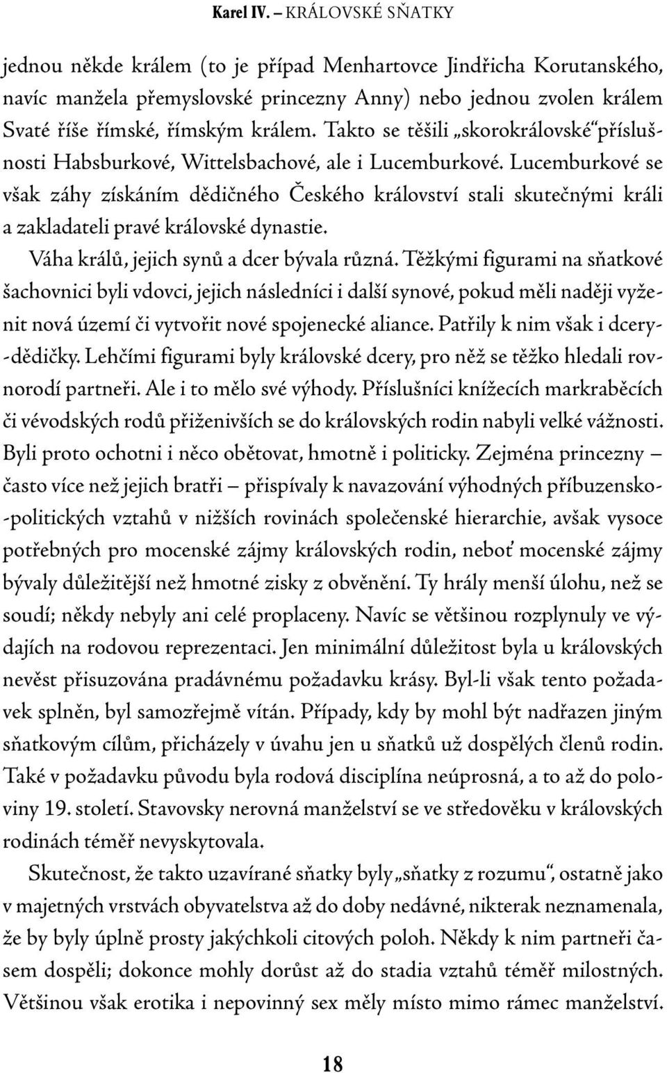 Lucemburkové se však záhy získáním dědičného Českého království stali skutečnými králi a zakladateli pravé královské dynastie. Váha králů, jejich synů a dcer bývala různá.