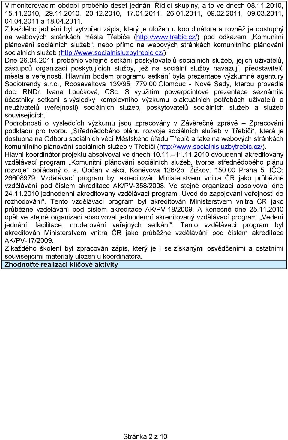 trebic.cz/) pod odkazem Komunitní plánování sociálních služeb, nebo přímo na webových stránkách komunitního plánování sociálních služeb (http://www.socialnisluzbytrebic.cz/). Dne 26.04.